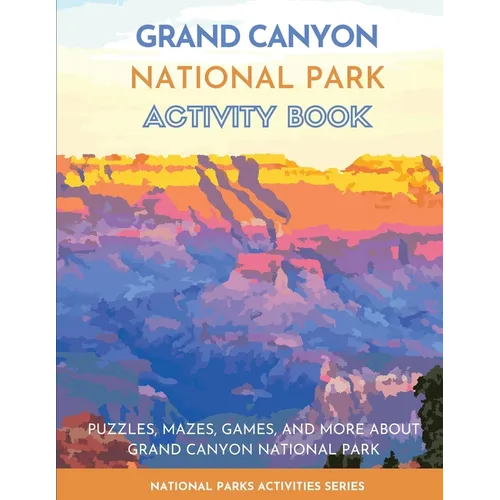 Grand Canyon National Park Activity Book: Puzzles, Mazes, Games, and More About Grand Canyon National Park