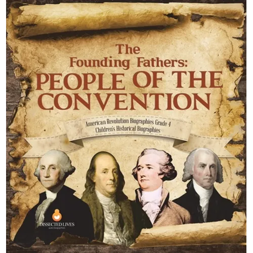 The Founding Fathers: People of the Convention American Revolution Biographies Grade 4 Children's Historical Biographies