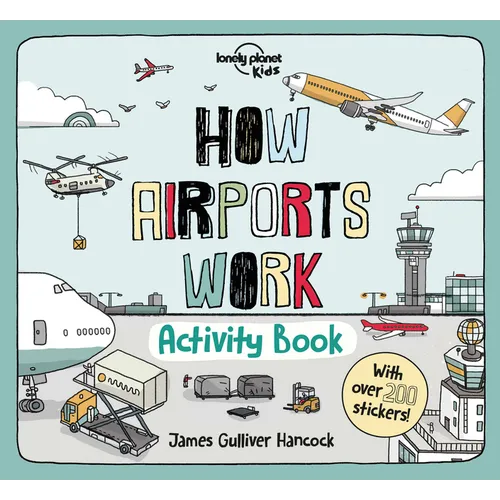 Lonely Planet Kids How Airports Work Activity Book: Packed with Facts & Fun Challenges Over 200 Stickers Included Color In, Design Your Own, Odd One O