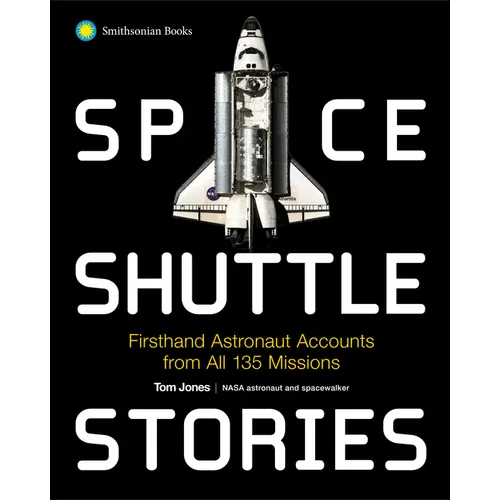 Space Shuttle Stories: Firsthand Astronaut Accounts from All 135 Missions