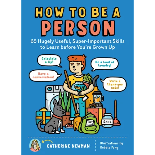 How to Be a Person: 65 Hugely Useful, Super-Important Skills to Learn Before You're Grown Up
