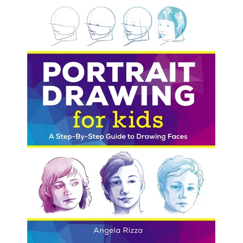 Portrait Drawing for Kids: A Step-By-Step Guide to Drawing Faces